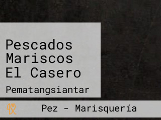 Pescados Mariscos El Casero